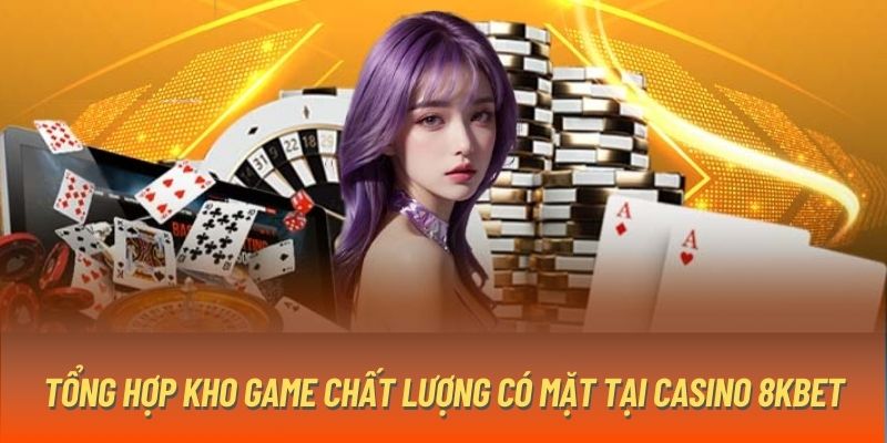 tong-hop-kho-game-chat-luong-co-mat-tai-casino-8kbet