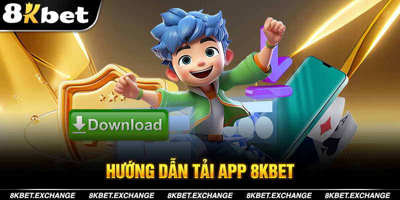 Tải App 8Kbet: Hướng Dẫn Và Lưu ý quan trọng