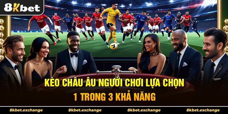 Kèo Châu Âu cho phép người chơi lựa chọn 1 trong 3 khả năng xảy ra